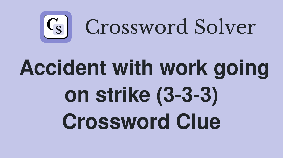 Accident with work going on strike (3-3-3) Crossword Clue