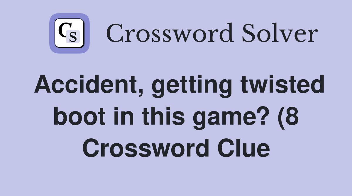 Accident getting twisted boot in this game? (8) Crossword Clue Accident getting twisted boot in this game? (8) Crossword Clue