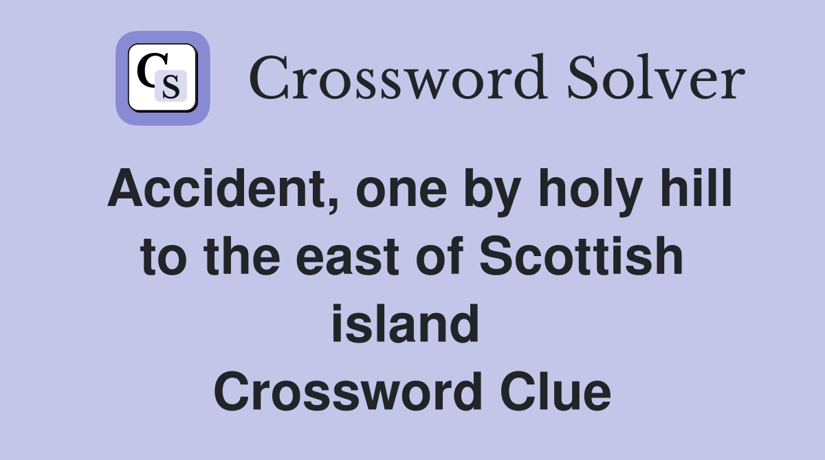Accident, one by holy hill to the east of Scottish island  Crossword Clue
