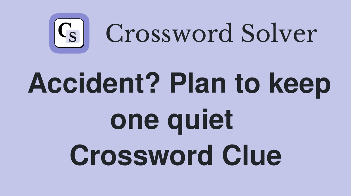 Accident? Plan to keep one quiet  Crossword Clue