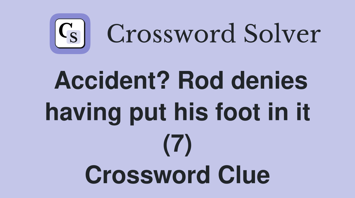 Accident? Rod denies having put his foot in it (7) Crossword Clue