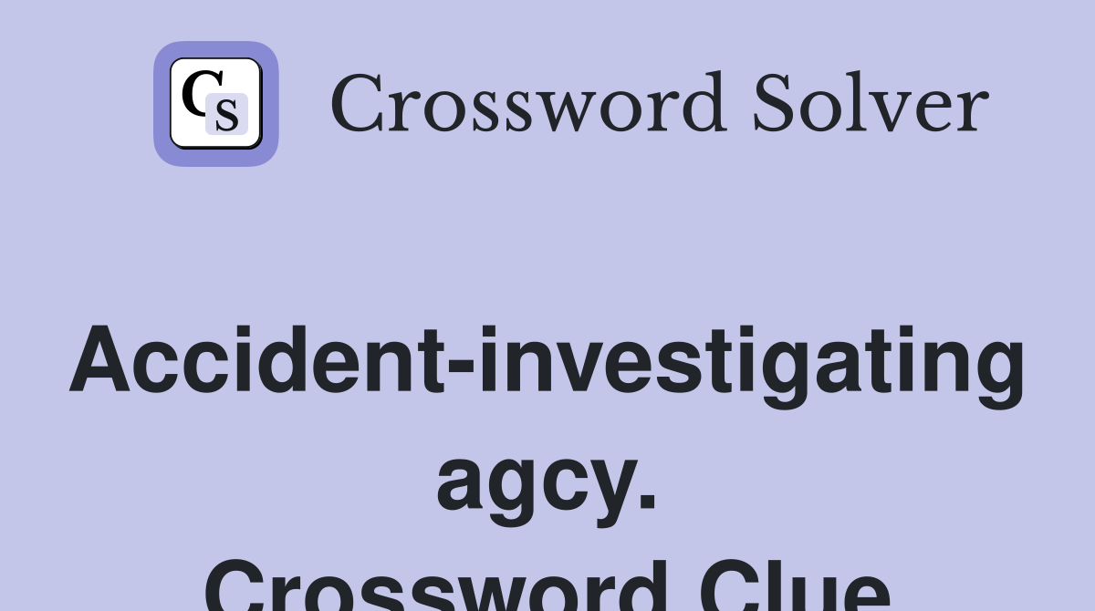 Accident-investigating agcy. Crossword Clue