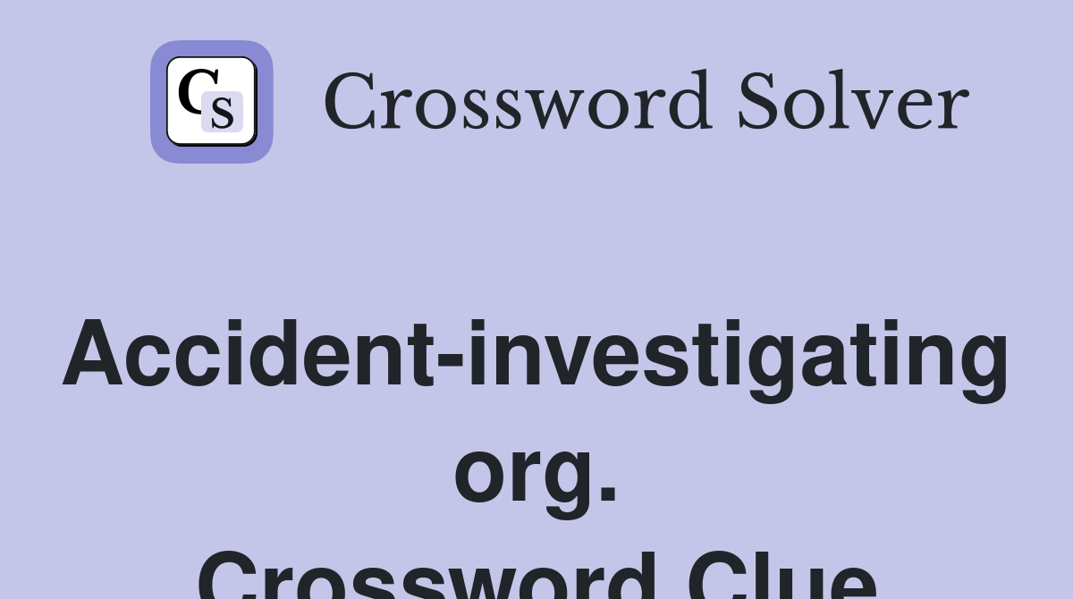 Accident-investigating org. Crossword Clue