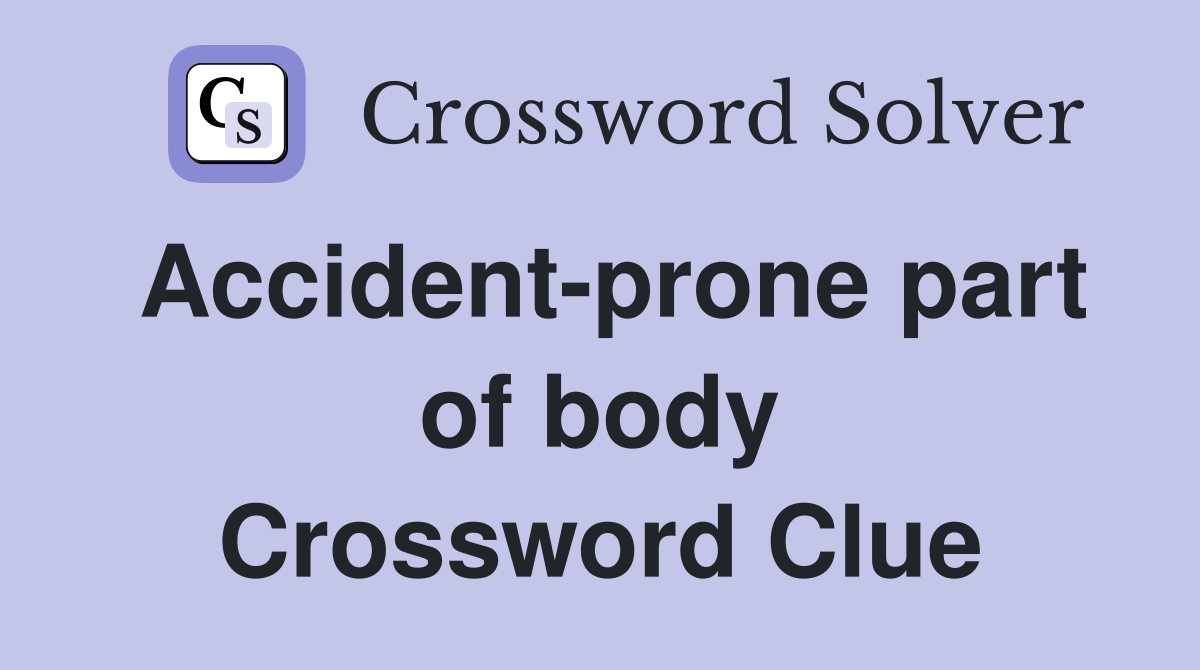 Accident-prone part of body Crossword Clue