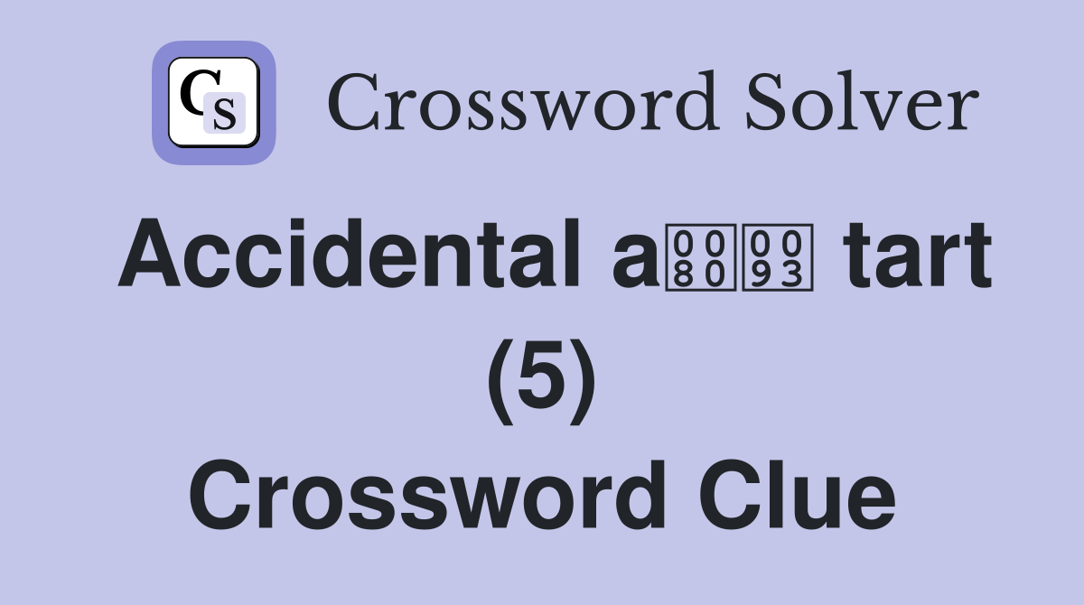 Accidental a tart (5) Crossword Clue