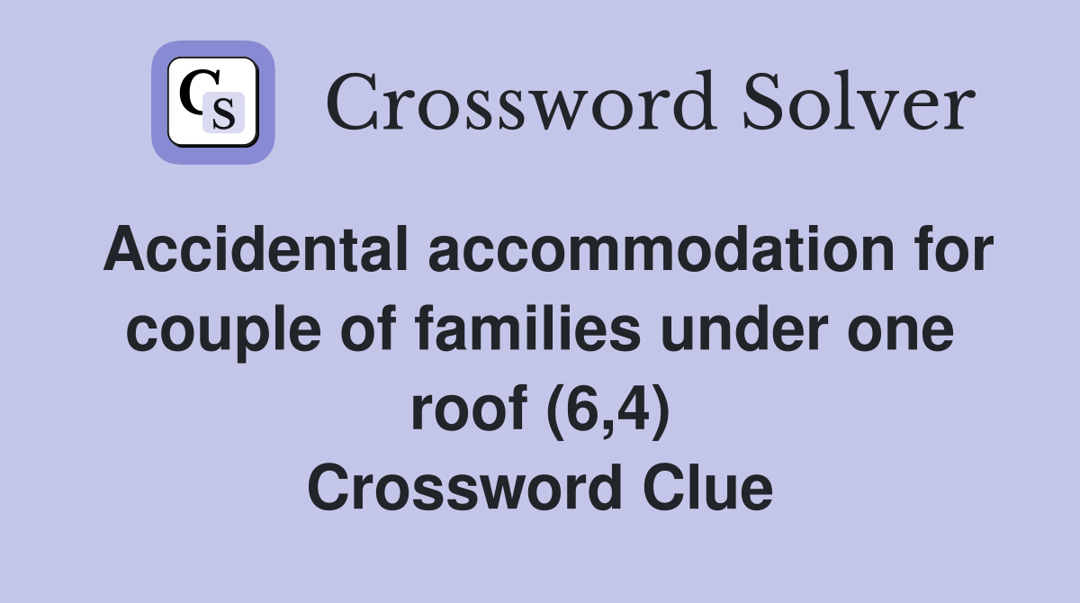 Accidental accommodation for couple of families under one roof (6,4) Crossword Clue