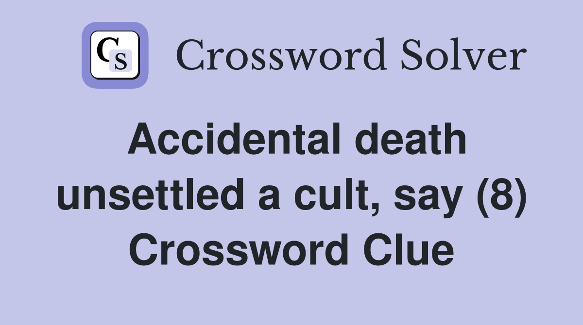 Accidental death unsettled a cult, say (8) Crossword Clue