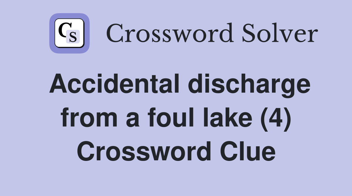 Accidental discharge from a foul lake (4) Crossword Clue