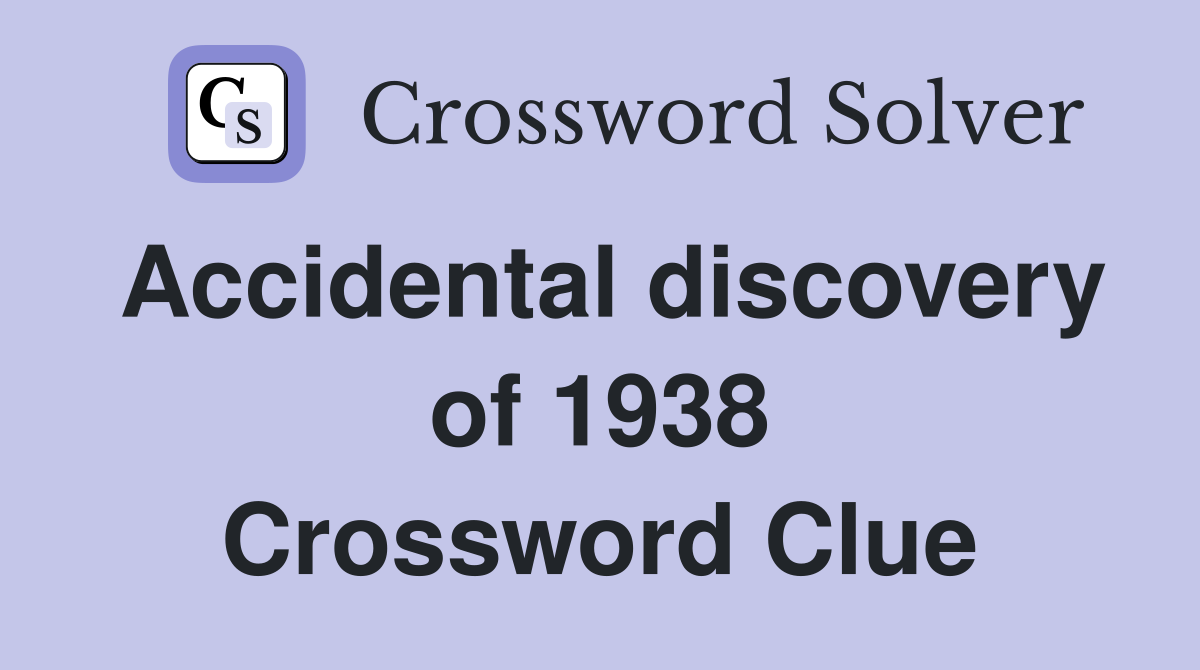 Accidental discovery of 1938 Crossword Clue