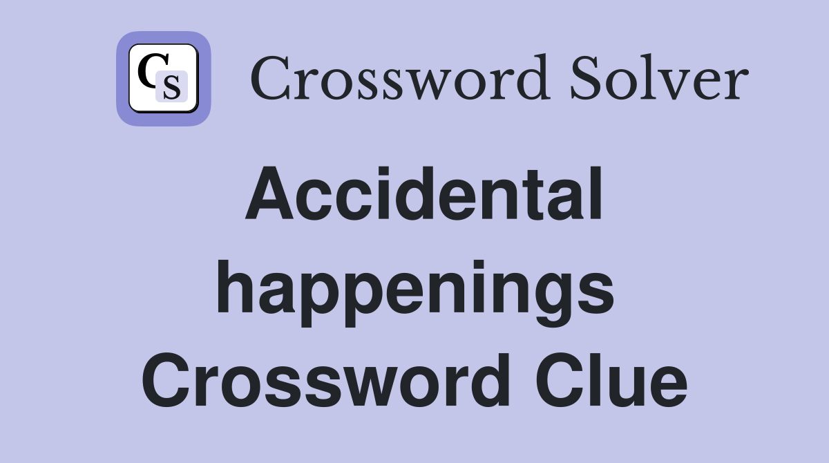 Accidental happenings Crossword Clue