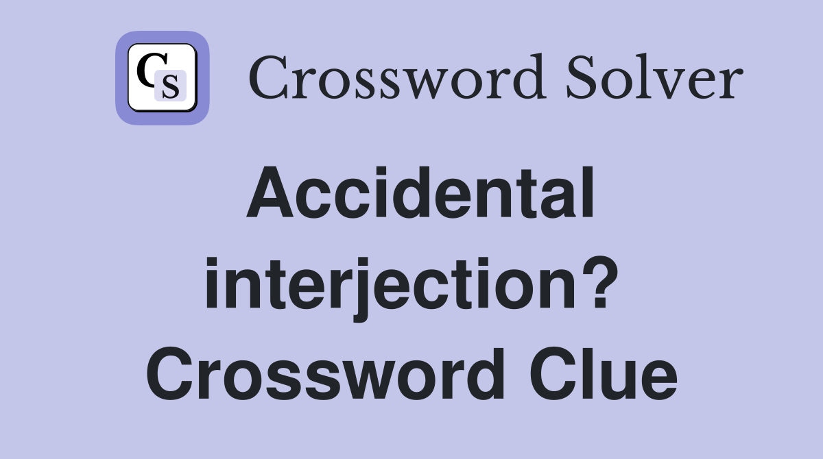 Accidental interjection? Crossword Clue