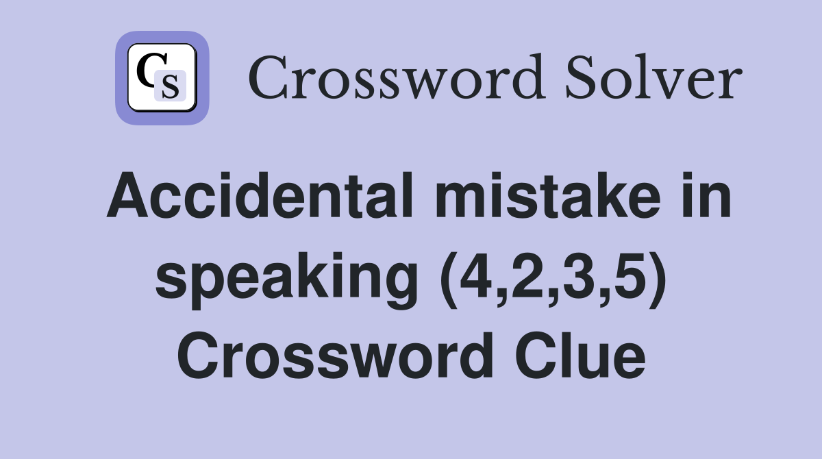 Accidental mistake in speaking (4,2,3,5) Crossword Clue