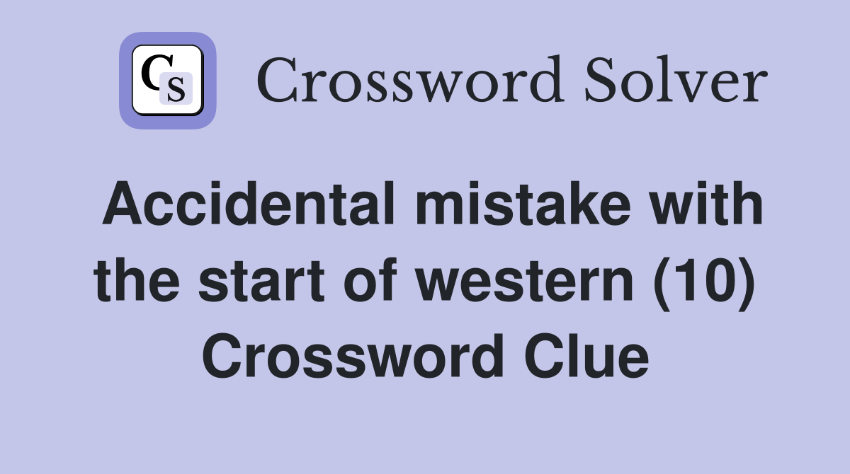Accidental mistake with the start of western (10) Crossword Clue