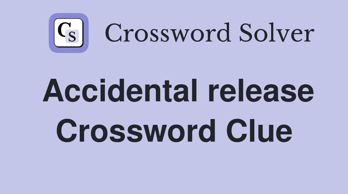 Accidental release Crossword Clue