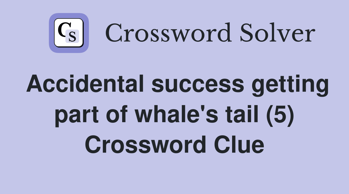 Accidental success getting part of whale's tail (5) Crossword Clue