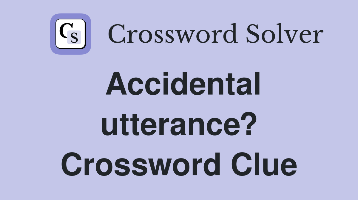 Accidental utterance? Crossword Clue