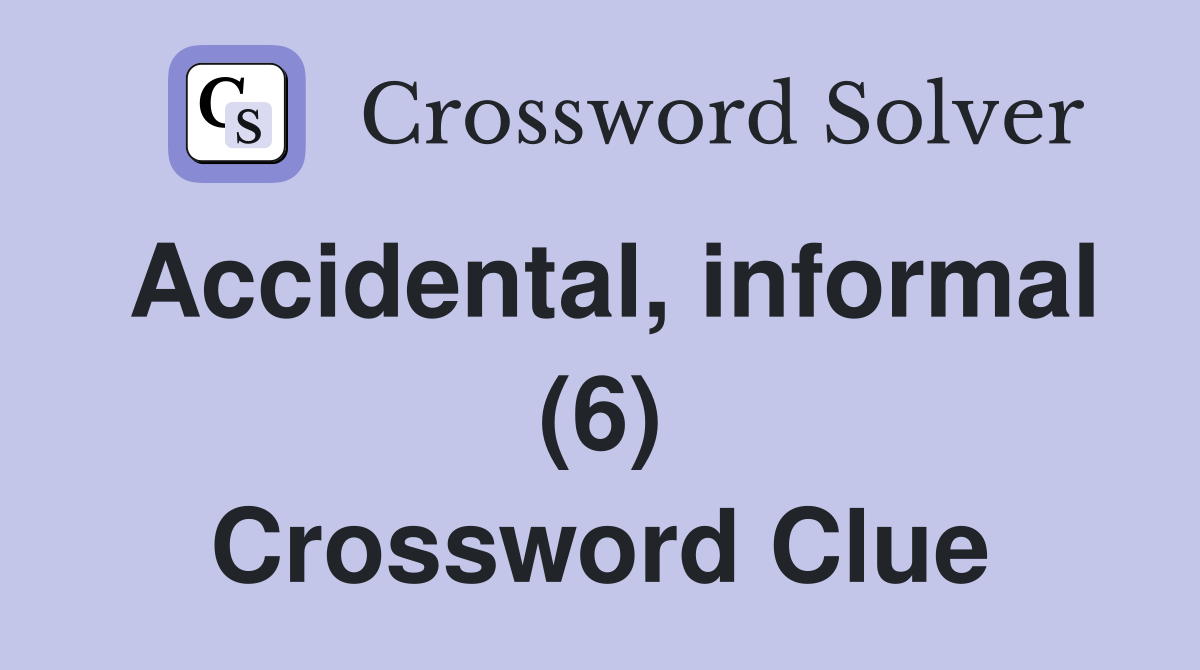 Accidental, informal (6) Crossword Clue