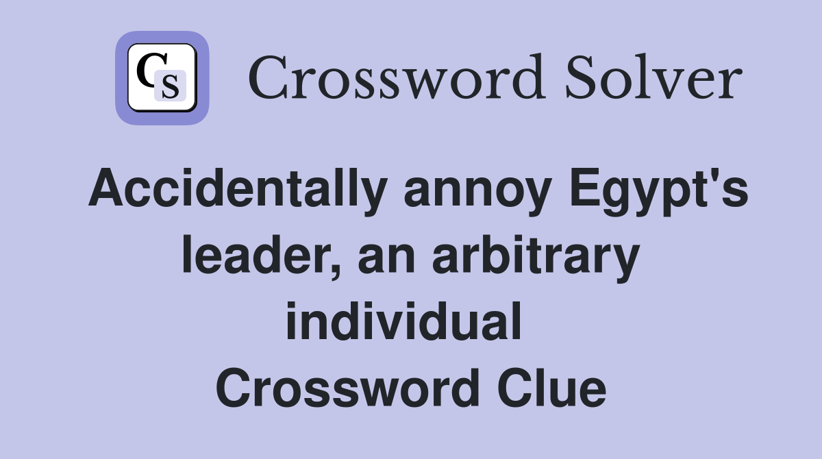 Accidentally annoy Egypt's leader, an arbitrary individual  Crossword Clue