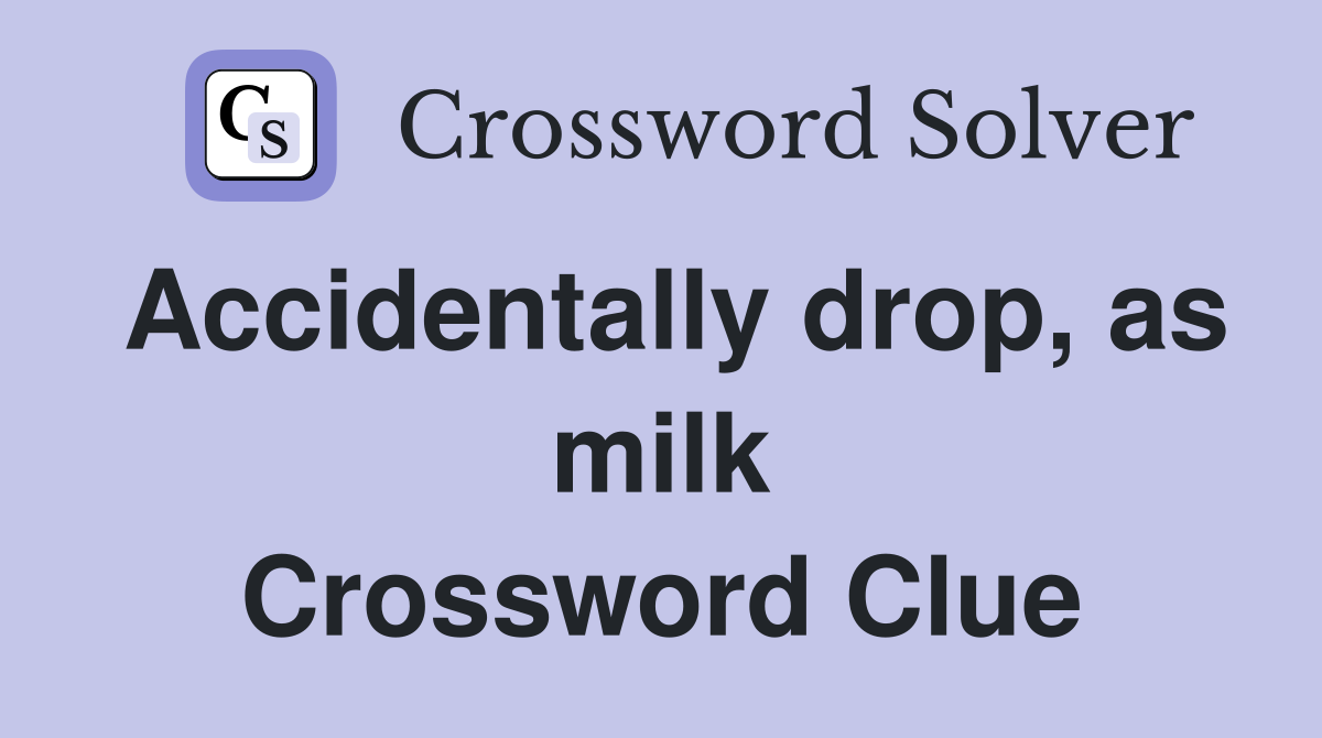 Accidentally drop, as milk Crossword Clue