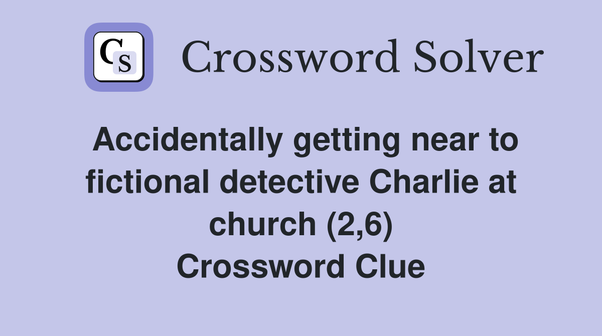 Accidentally getting near to fictional detective Charlie at church (2,6) Crossword Clue