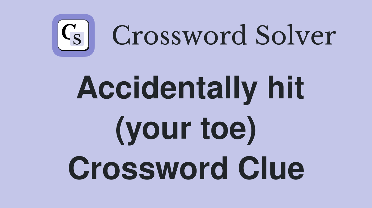 Accidentally hit (your toe) Crossword Clue