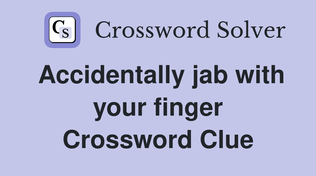 Accidentally jab with your finger Crossword Clue