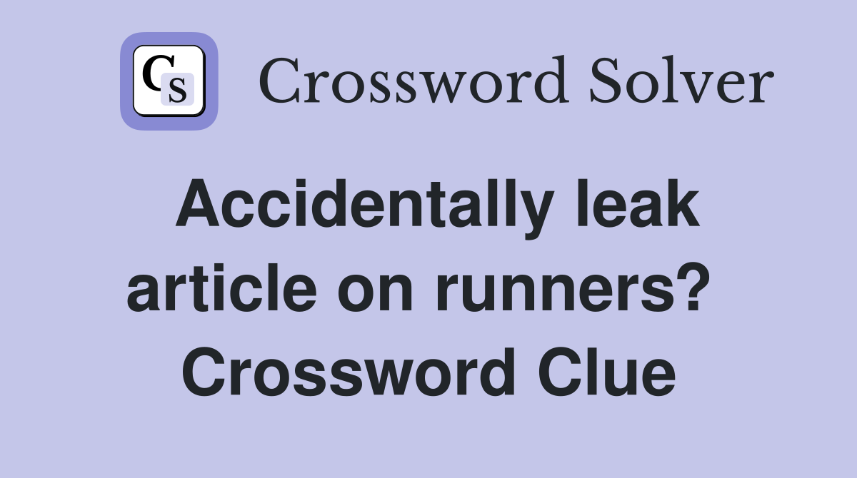 Accidentally leak article on runners?  Crossword Clue