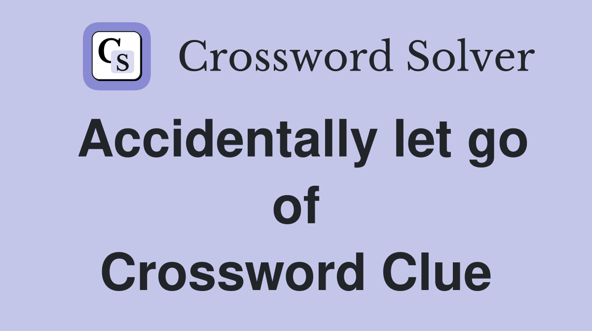 Accidentally let go of Crossword Clue