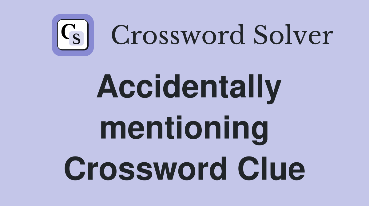 Accidentally mentioning Crossword Clue