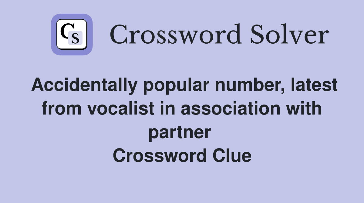 Accidentally popular number, latest from vocalist in association with partner  Crossword Clue
