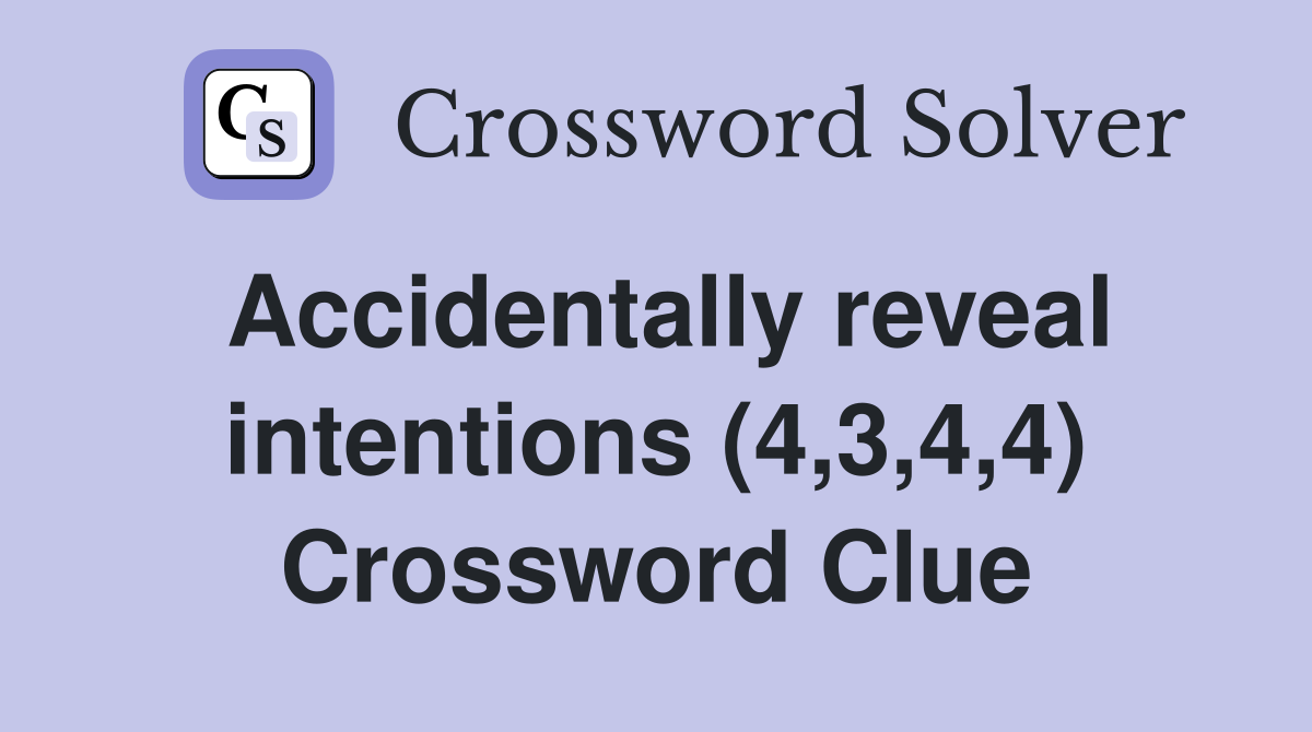 Accidentally reveal intentions (4,3,4,4) Crossword Clue