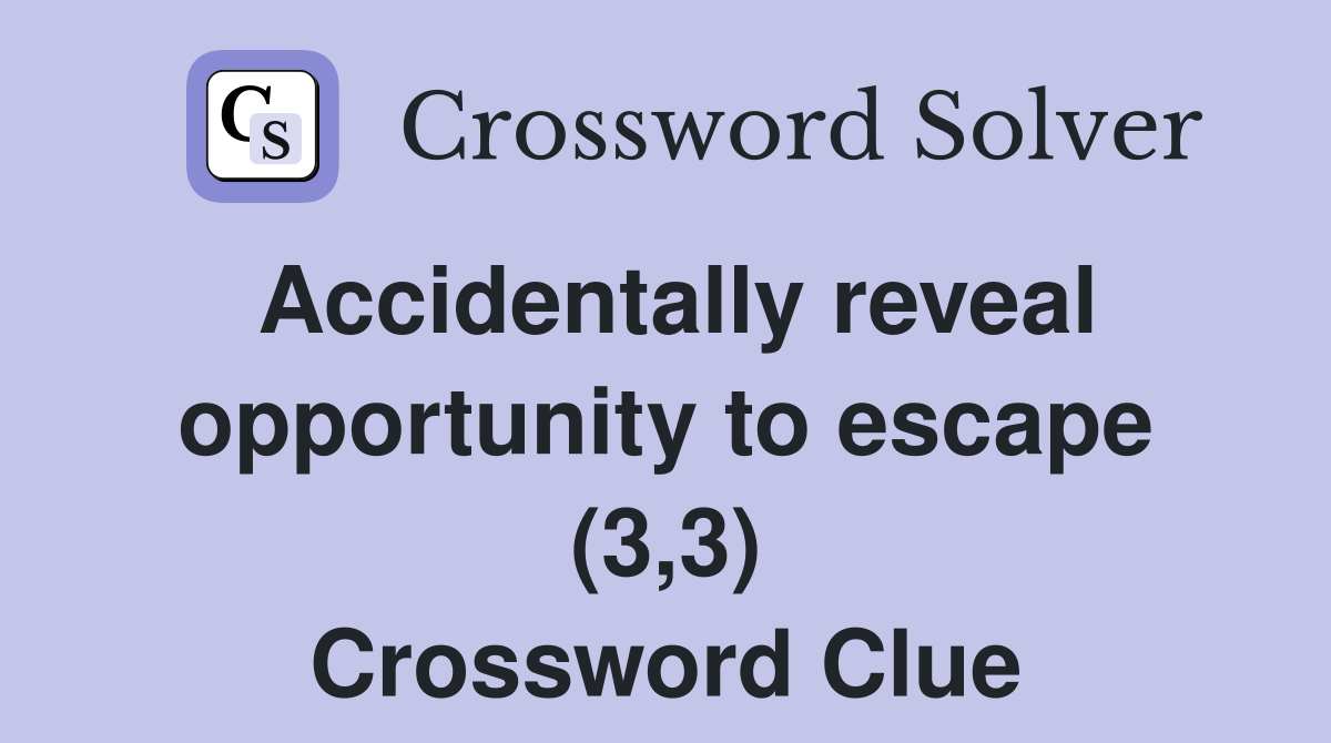 Accidentally reveal opportunity to escape (3,3) Crossword Clue