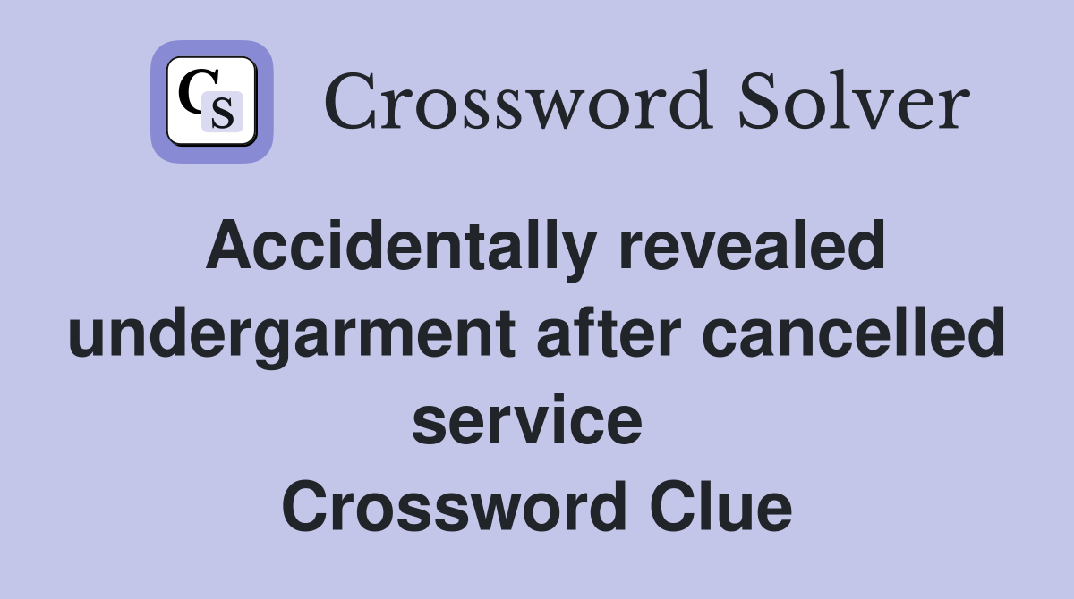 Accidentally revealed undergarment after cancelled service  Crossword Clue
