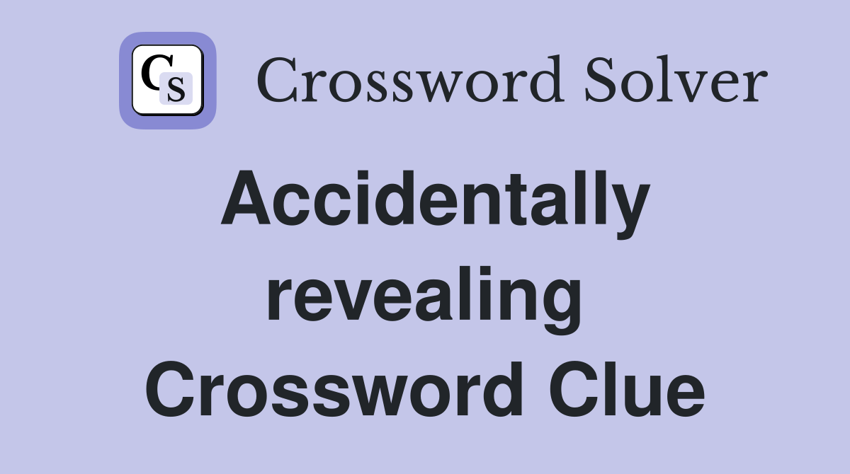 Accidentally revealing Crossword Clue