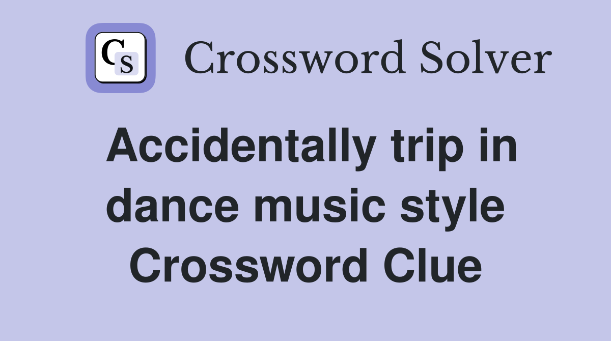 Accidentally trip in dance music style Crossword Clue