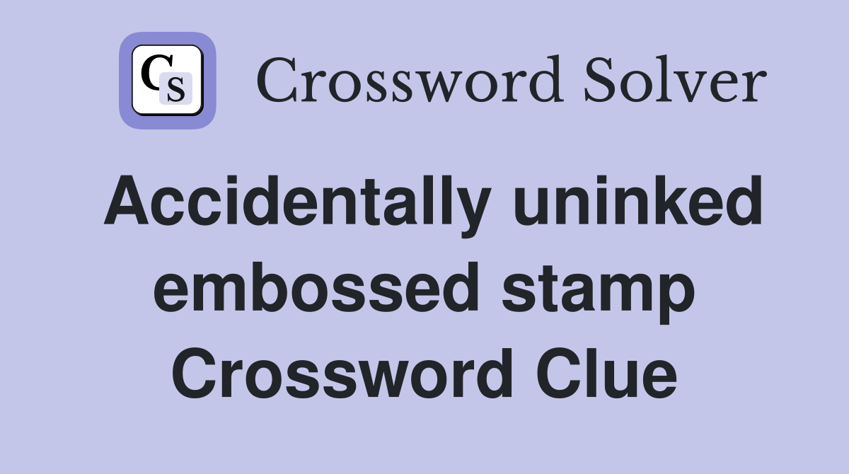 Accidentally uninked embossed stamp Crossword Clue