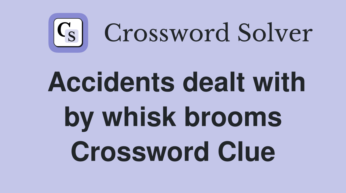 Accidents dealt with by whisk brooms Crossword Clue