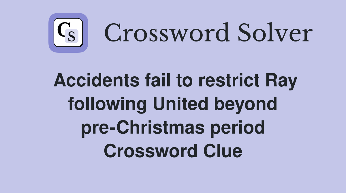 Accidents fail to restrict Ray following United beyond pre-Christmas period Crossword Clue