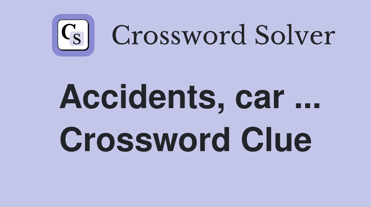 Accidents, car ... Crossword Clue