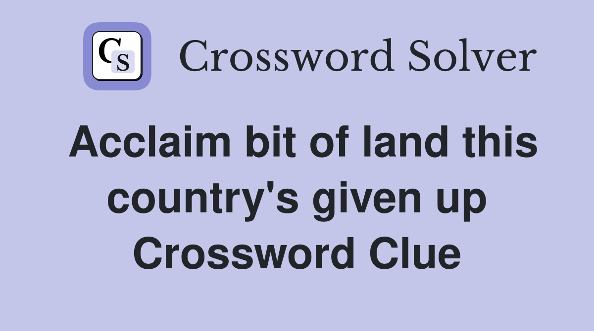 Acclaim bit of land this country's given up Crossword Clue