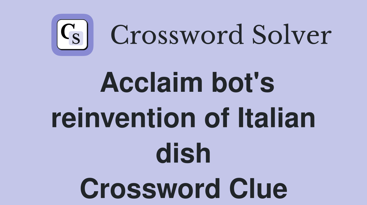 Acclaim bot's reinvention of Italian dish Crossword Clue