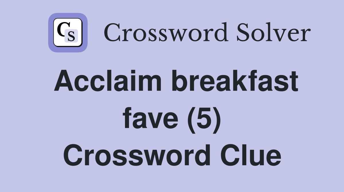 Acclaim breakfast fave (5) Crossword Clue