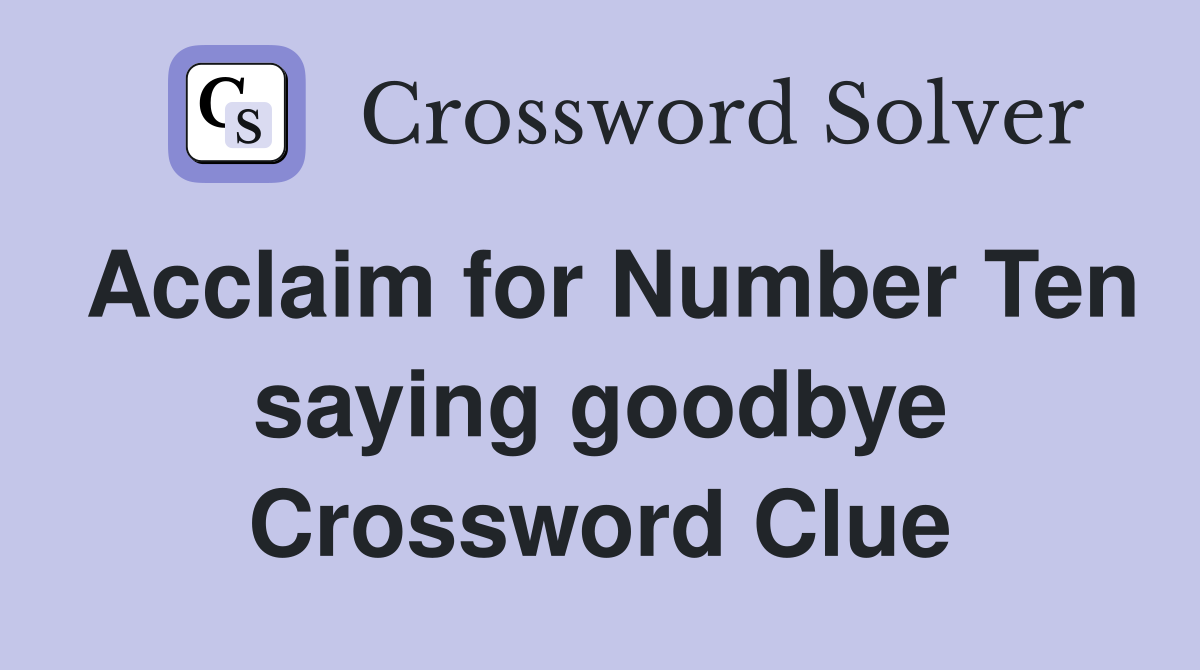 Acclaim for Number Ten saying goodbye Crossword Clue