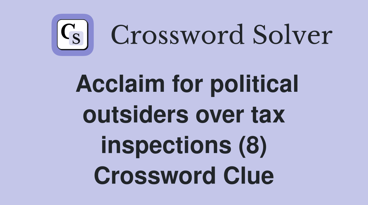 Acclaim for political outsiders over tax inspections (8) Crossword Clue