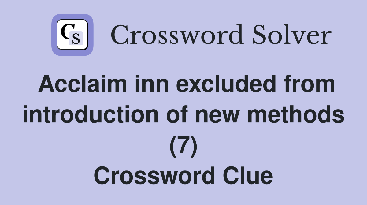 Acclaim inn excluded from introduction of new methods (7) Crossword Clue