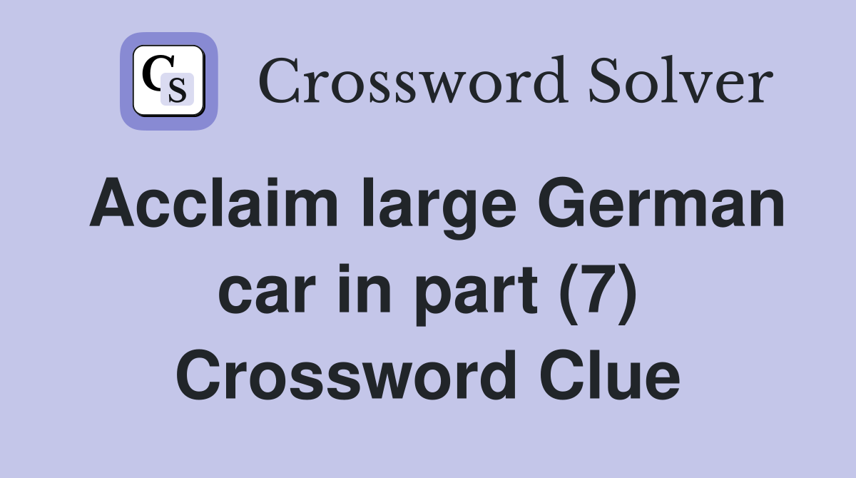 Acclaim large German car in part (7) Crossword Clue