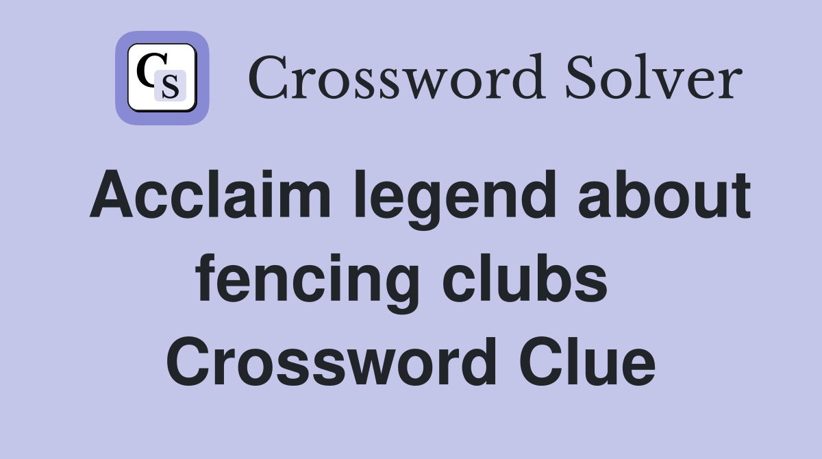 Acclaim legend about fencing clubs  Crossword Clue
