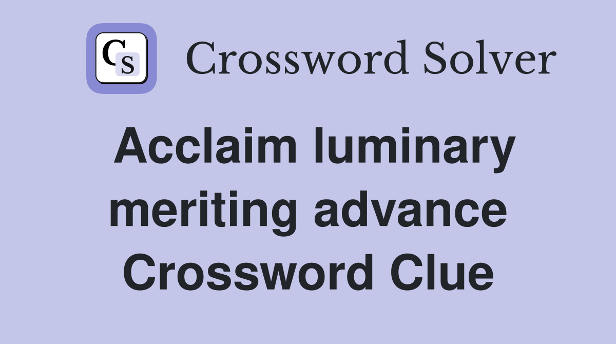 Acclaim luminary meriting advance Crossword Clue