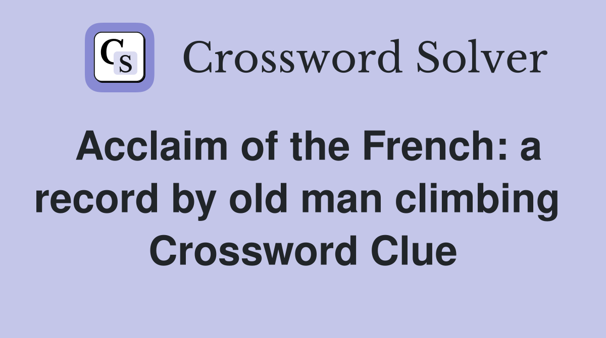 Acclaim of the French: a record by old man climbing  Crossword Clue