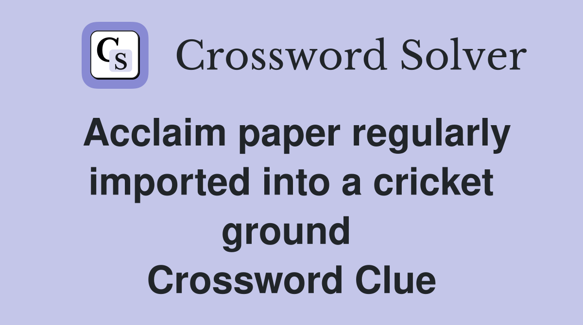 Acclaim paper regularly imported into a cricket ground  Crossword Clue